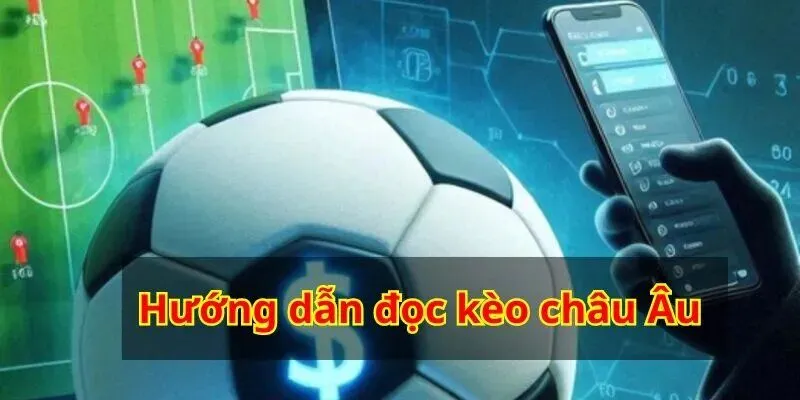 Cách đọc kèo châu Âu không quá phức tạp
