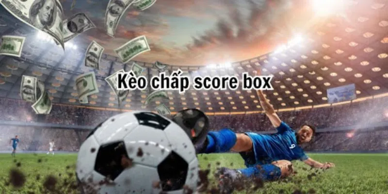 Tổng quan về kèo chấp Score Box là gì?